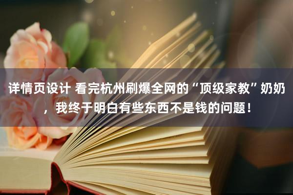 详情页设计 看完杭州刷爆全网的“顶级家教”奶奶，我终于明白有些东西不是钱的问题！