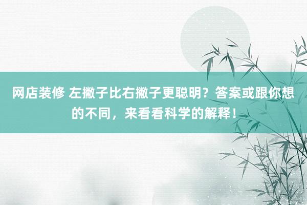 网店装修 左撇子比右撇子更聪明？答案或跟你想的不同，来看看科学的解释！