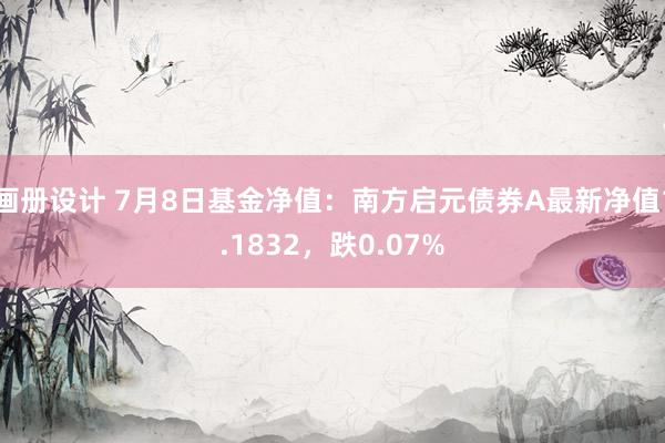 画册设计 7月8日基金净值：南方启元债券A最新净值1.1832，跌0.07%