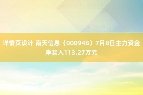 详情页设计 南天信息（000948）7月8日主力资金净买入113.27万元